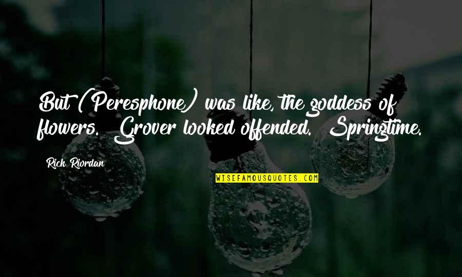 Springtime Quotes By Rick Riordan: But (Peresphone) was like, the goddess of flowers."