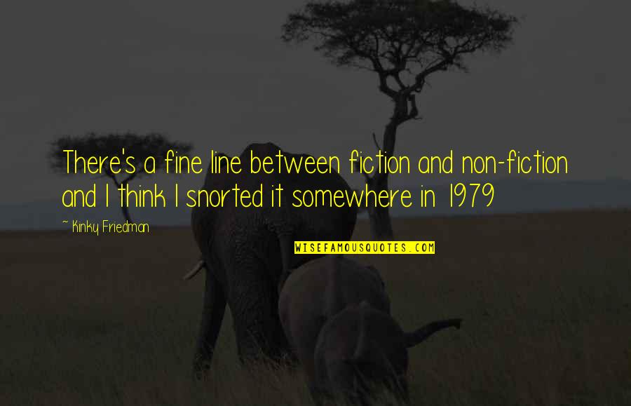 Springtime Quotes Quotes By Kinky Friedman: There's a fine line between fiction and non-fiction Springtime Quotes Quotes By Kinky Friedman: There's a fine line between fiction and non-fiction