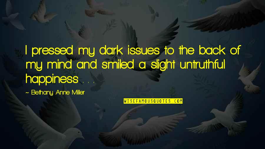 Springwater Quotes By Bethany Anne Miller: I pressed my dark issues to the back Springwater Quotes By Bethany Anne Miller: I pressed my dark issues to the back