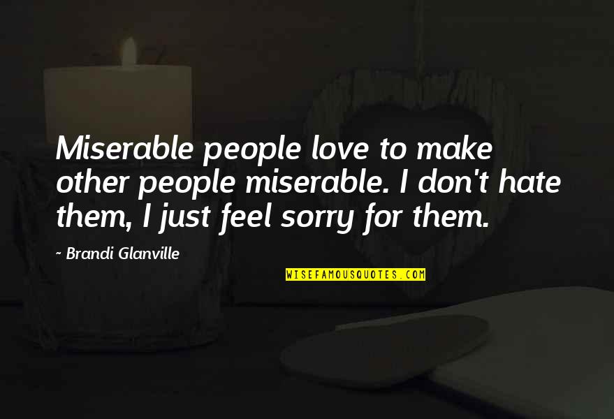 Springwater Quotes By Brandi Glanville: Miserable people love to make other people miserable. Springwater Quotes By Brandi Glanville: Miserable people love to make other people miserable.