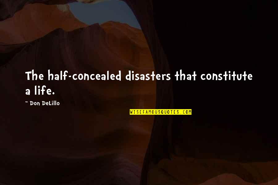 Springwater Quotes By Don DeLillo: The half-concealed disasters that constitute a life. Springwater Quotes By Don DeLillo: The half-concealed disasters that constitute a life.