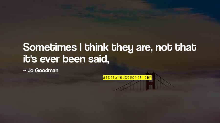 Springwater Quotes By Jo Goodman: Sometimes I think they are, not that it's