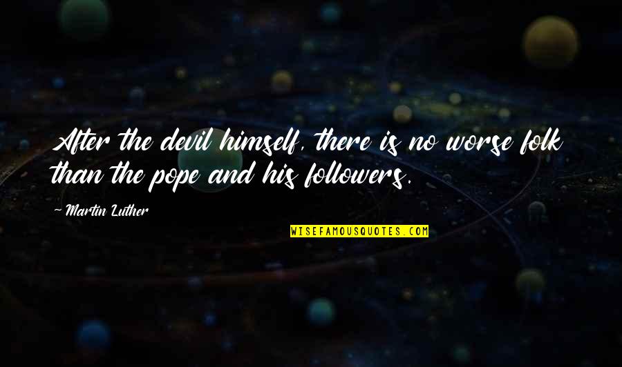 Springy Quotes By Martin Luther: After the devil himself, there is no worse
