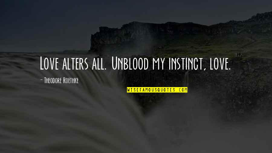 Sprinkle Glitter Quotes By Theodore Roethke: Love alters all. Unblood my instinct, love. Sprinkle Glitter Quotes By Theodore Roethke: Love alters all. Unblood my instinct, love.