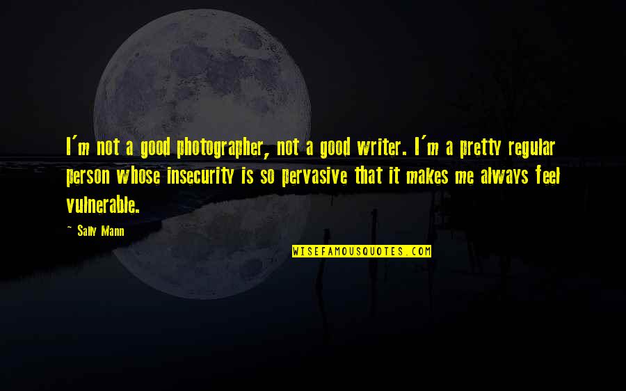 Sprinkle Kindness Quotes By Sally Mann: I'm not a good photographer, not a good