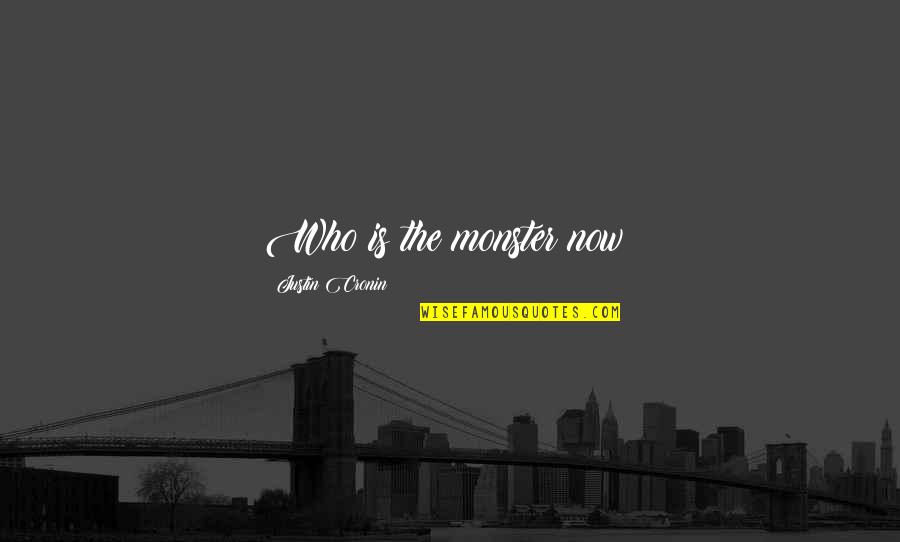 Sprinkle Of Jesus Quotes By Justin Cronin: Who is the monster now? Sprinkle Of Jesus Quotes By Justin Cronin: Who is the monster now?