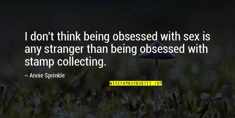 Sprinkle Quotes By Annie Sprinkle: I don't think being obsessed with sex is