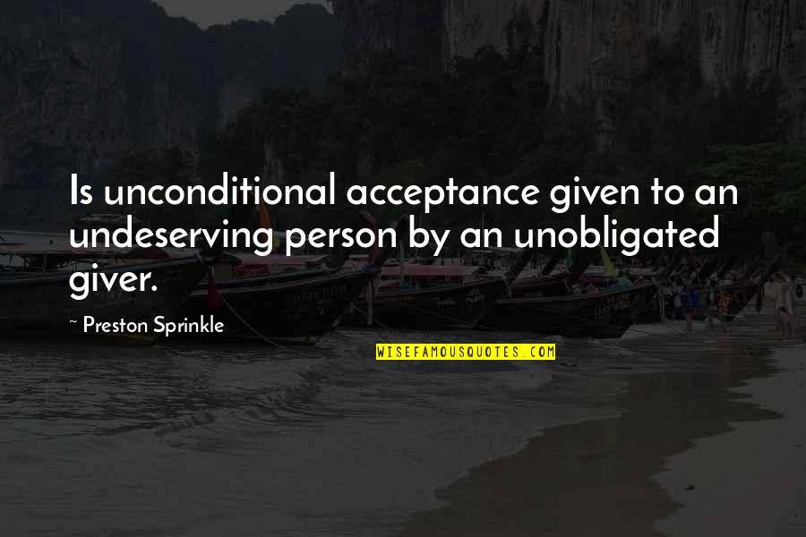Sprinkle Quotes By Preston Sprinkle: Is unconditional acceptance given to an undeserving person