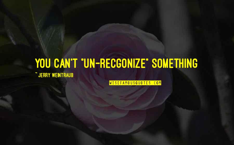 Sprinkled Donuts Quotes By Jerry Weintraub: You can't "un-recgonize" something Sprinkled Donuts Quotes By Jerry Weintraub: You can't "un-recgonize" something