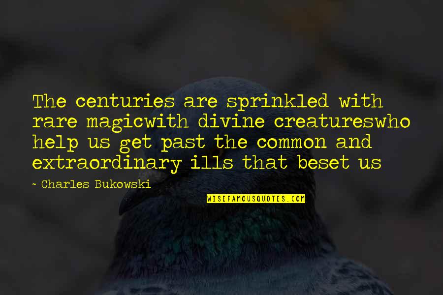 Sprinkled Quotes By Charles Bukowski: The centuries are sprinkled with rare magicwith divine