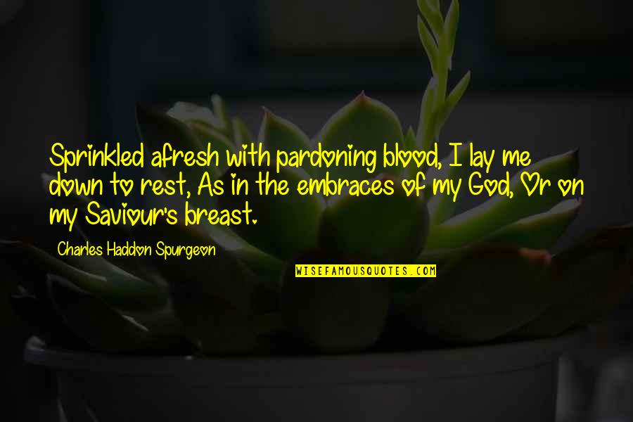 Sprinkled Quotes By Charles Haddon Spurgeon: Sprinkled afresh with pardoning blood, I lay me