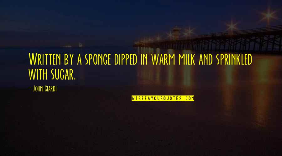 Sprinkled Quotes By John Ciardi: Written by a sponge dipped in warm milk