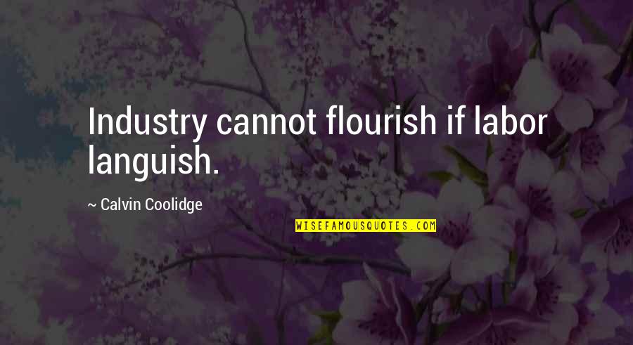 Sprinkler System Quotes By Calvin Coolidge: Industry cannot flourish if labor languish.