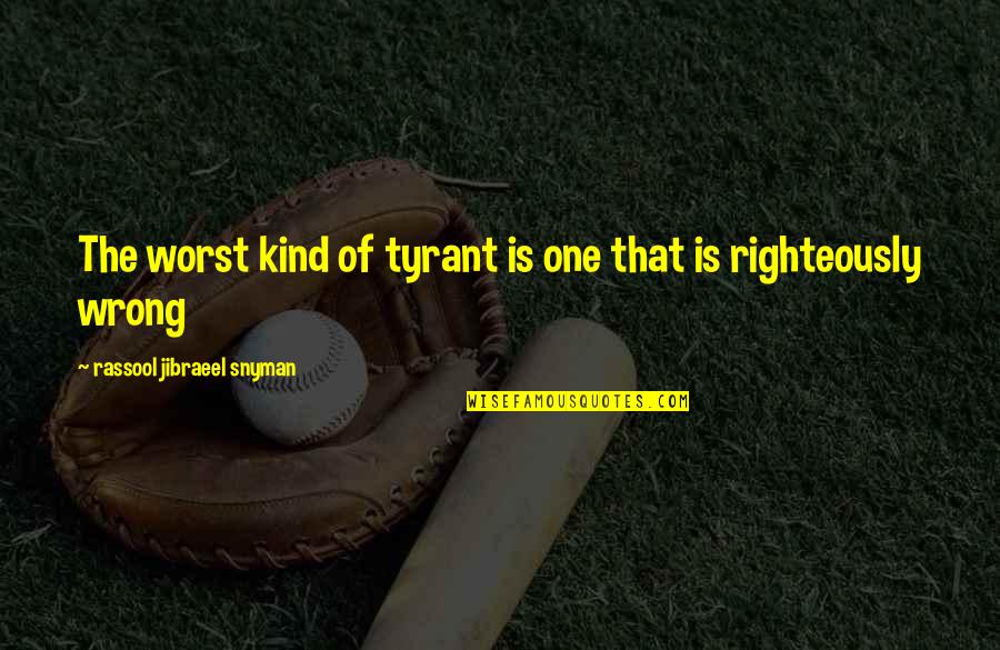 Sprinkler System Quotes By Rassool Jibraeel Snyman: The worst kind of tyrant is one that Sprinkler System Quotes By Rassool Jibraeel Snyman: The worst kind of tyrant is one that