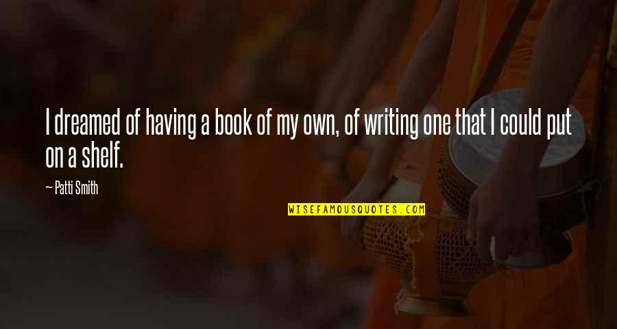 Sprinkles On Top Quotes By Patti Smith: I dreamed of having a book of my
