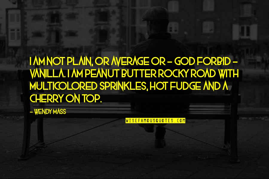 Sprinkles On Top Quotes By Wendy Mass: I am not plain, or average or - Sprinkles On Top Quotes By Wendy Mass: I am not plain, or average or -
