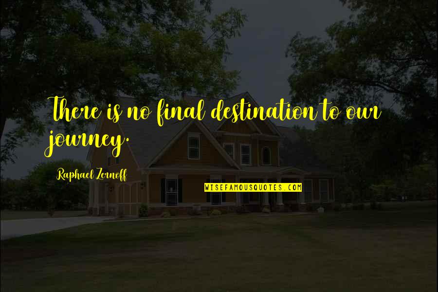Sprinkling Kindness Quotes By Raphael Zernoff: There is no final destination to our journey. Sprinkling Kindness Quotes By Raphael Zernoff: There is no final destination to our journey.