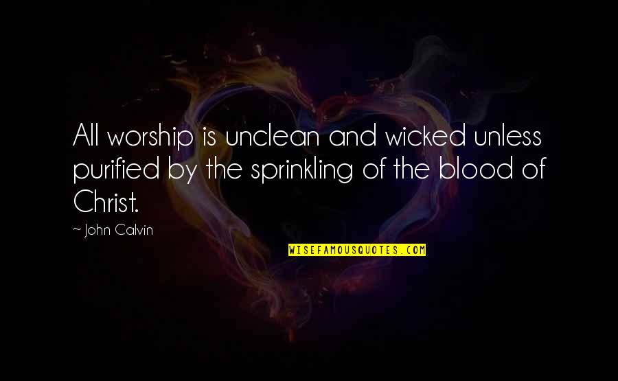 Sprinkling Quotes By John Calvin: All worship is unclean and wicked unless purified Sprinkling Quotes By John Calvin: All worship is unclean and wicked unless purified