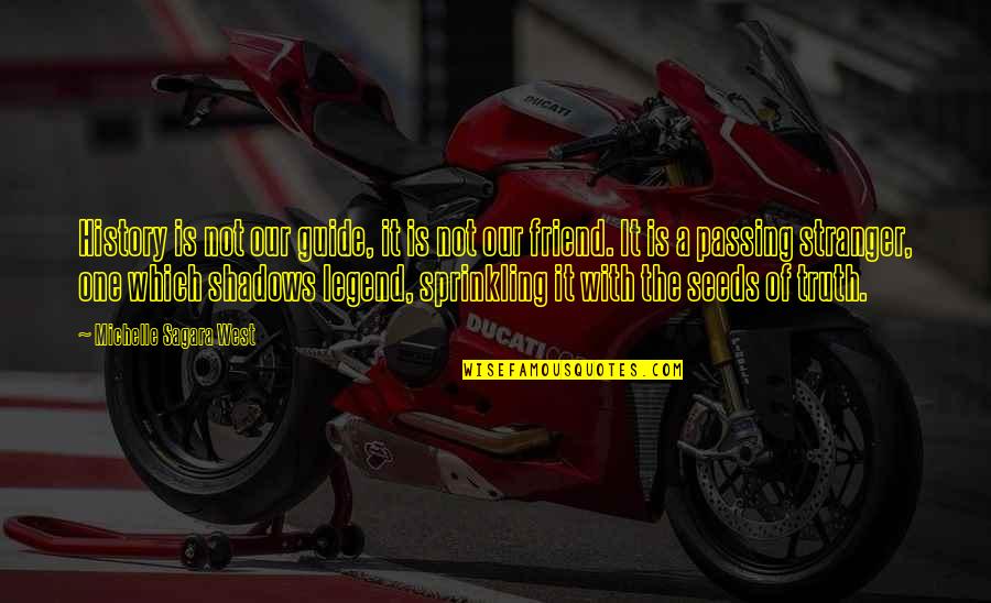 Sprinkling Quotes By Michelle Sagara West: History is not our guide, it is not Sprinkling Quotes By Michelle Sagara West: History is not our guide, it is not