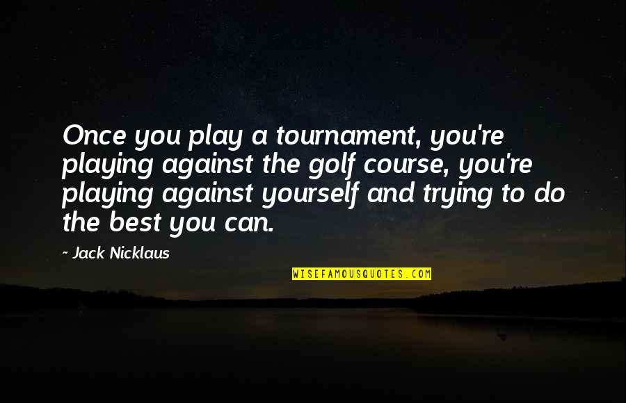 Sprint Ceo Quotes By Jack Nicklaus: Once you play a tournament, you're playing against Sprint Ceo Quotes By Jack Nicklaus: Once you play a tournament, you're playing against