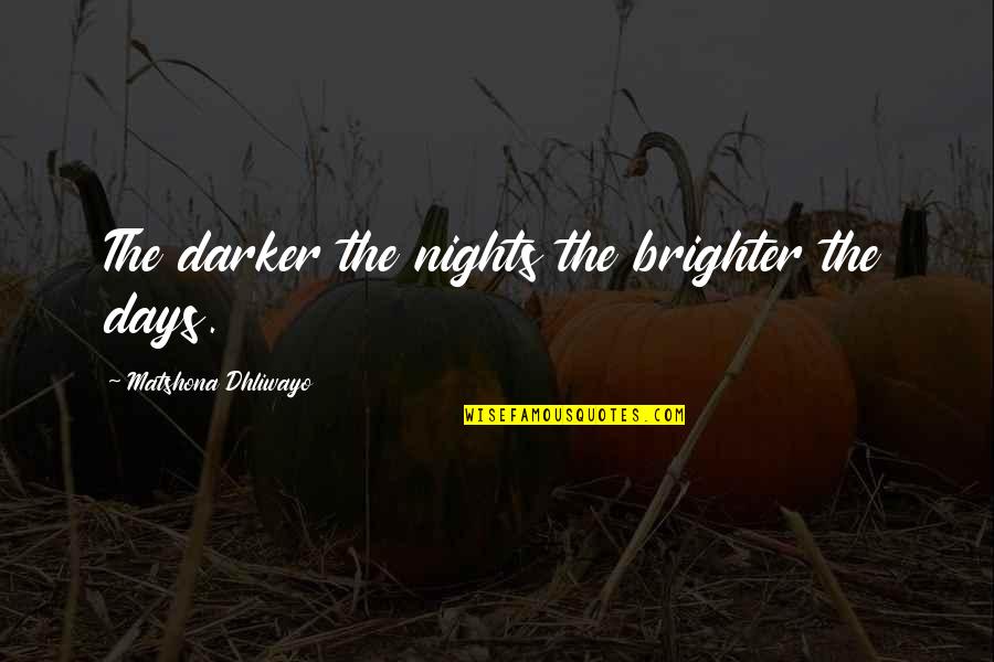 Sprint Ceo Quotes By Matshona Dhliwayo: The darker the nights the brighter the days. Sprint Ceo Quotes By Matshona Dhliwayo: The darker the nights the brighter the days.