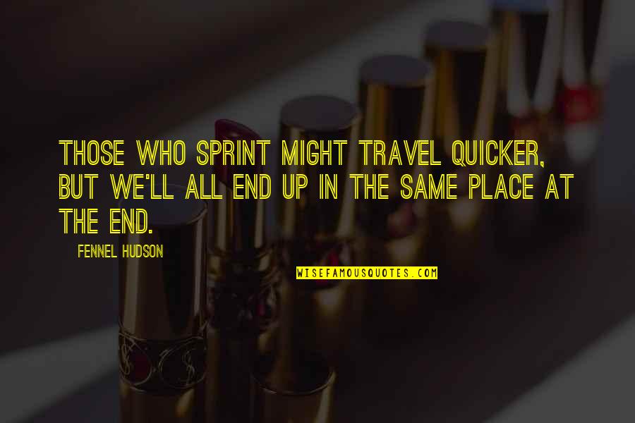 Sprint Quotes By Fennel Hudson: Those who sprint might travel quicker, but we'll