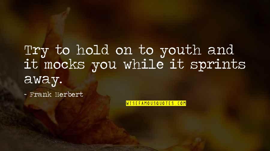 Sprint Quotes By Frank Herbert: Try to hold on to youth and it
