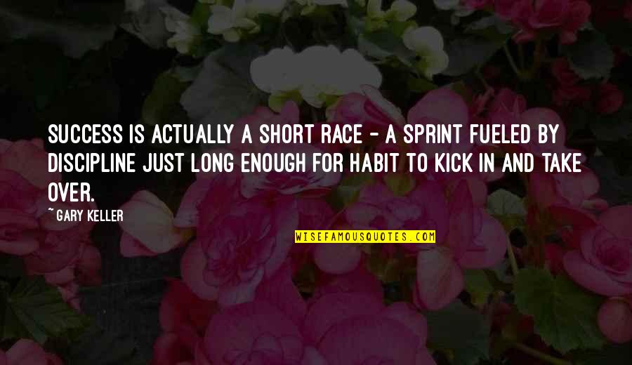 Sprint Quotes By Gary Keller: Success is actually a short race - a