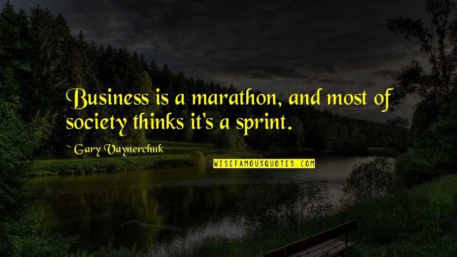 Sprint Quotes By Gary Vaynerchuk: Business is a marathon, and most of society Sprint Quotes By Gary Vaynerchuk: Business is a marathon, and most of society