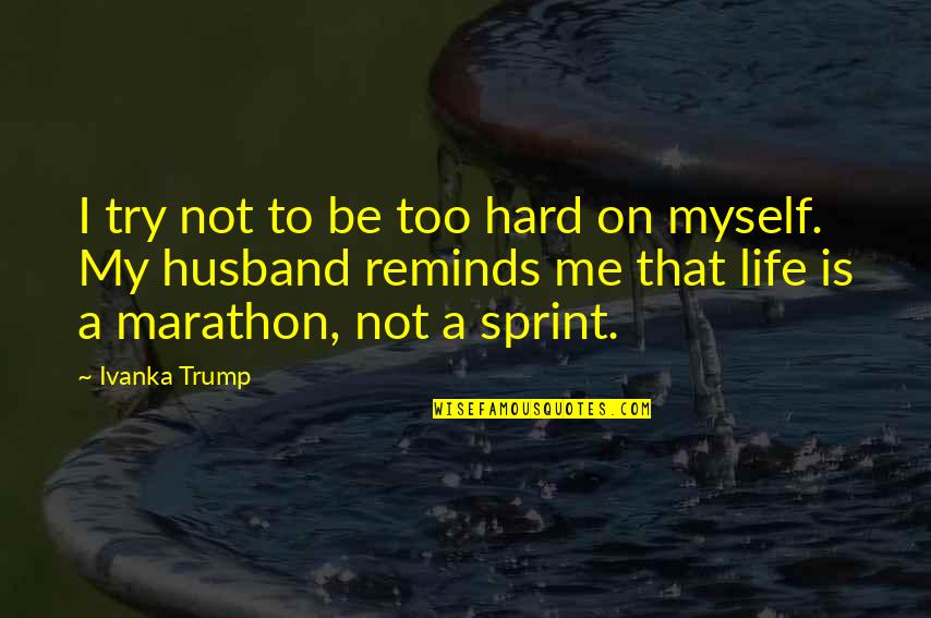 Sprint Quotes By Ivanka Trump: I try not to be too hard on