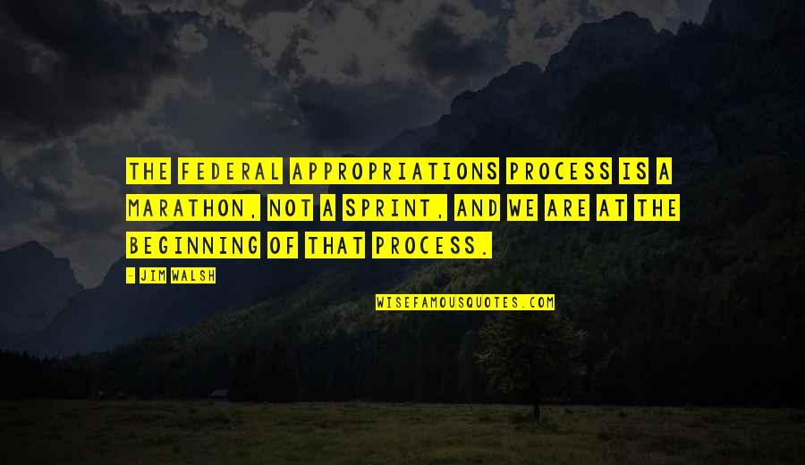 Sprint Quotes By Jim Walsh: The Federal appropriations process is a marathon, not Sprint Quotes By Jim Walsh: The Federal appropriations process is a marathon, not