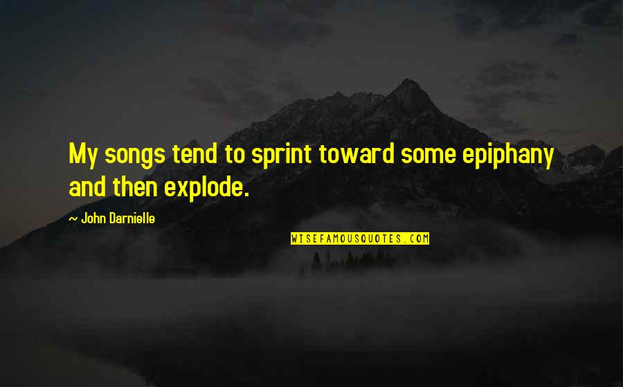 Sprint Quotes By John Darnielle: My songs tend to sprint toward some epiphany