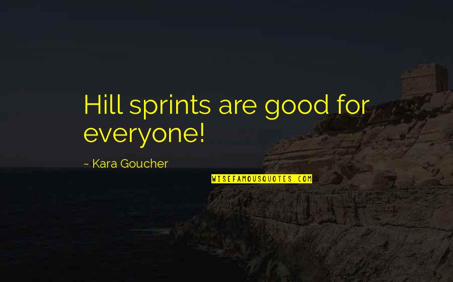 Sprint Quotes By Kara Goucher: Hill sprints are good for everyone! Sprint Quotes By Kara Goucher: Hill sprints are good for everyone!