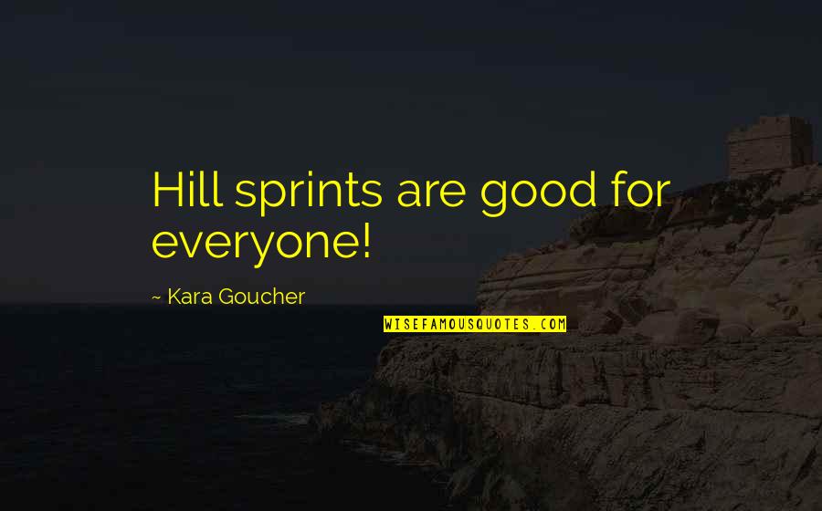 Sprint Quotes By Kara Goucher: Hill sprints are good for everyone!