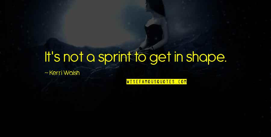 Sprint Quotes By Kerri Walsh: It's not a sprint to get in shape. Sprint Quotes By Kerri Walsh: It's not a sprint to get in shape.