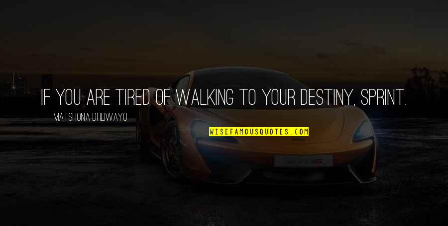 Sprint Quotes By Matshona Dhliwayo: If you are tired of walking to your