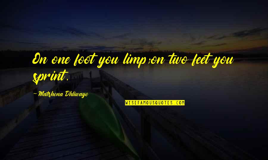 Sprint Quotes By Matshona Dhliwayo: On one foot you limp;on two feet you