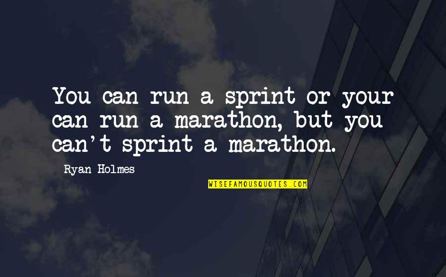 Sprint Quotes By Ryan Holmes: You can run a sprint or your can