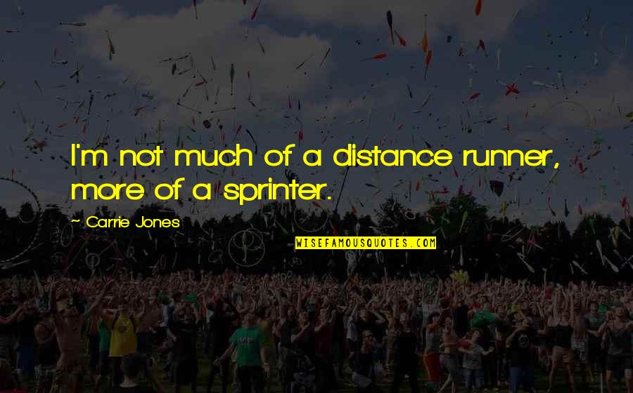 Sprinter Quotes By Carrie Jones: I'm not much of a distance runner, more