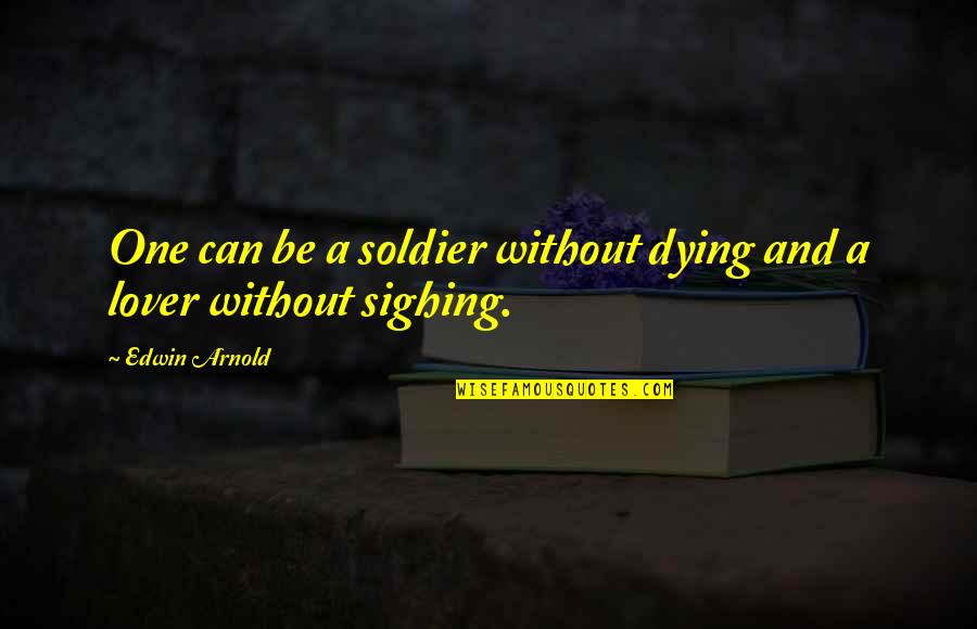 Sprinters Motivational Quotes By Edwin Arnold: One can be a soldier without dying and