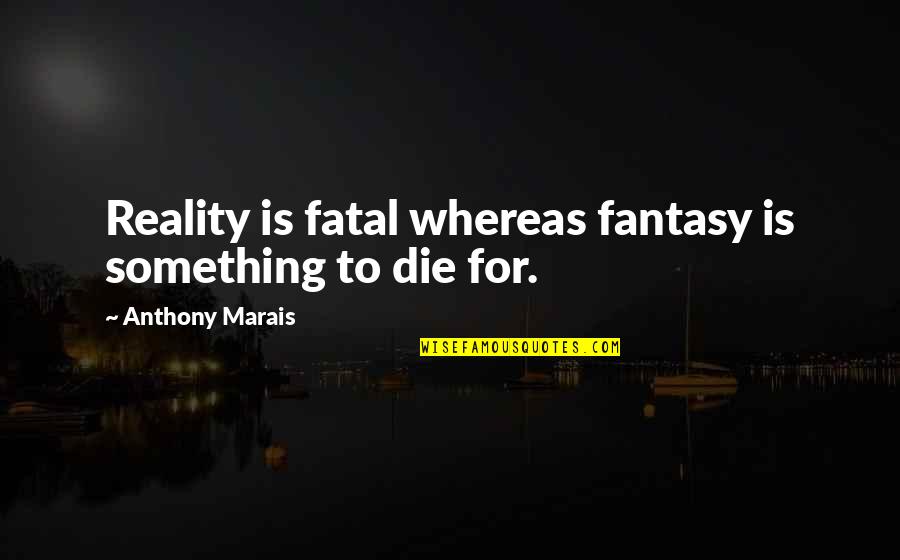 Sprinting Motivational Quotes By Anthony Marais: Reality is fatal whereas fantasy is something to Sprinting Motivational Quotes By Anthony Marais: Reality is fatal whereas fantasy is something to