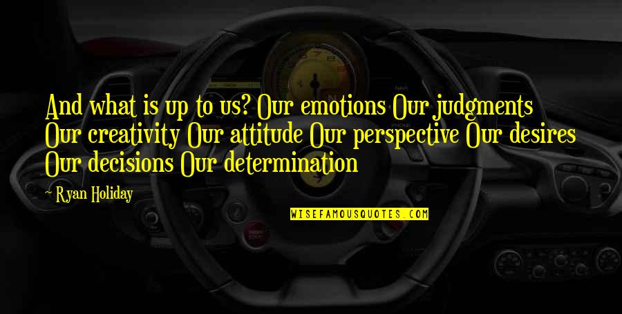 Sprinting To The Finish Quotes By Ryan Holiday: And what is up to us? Our emotions