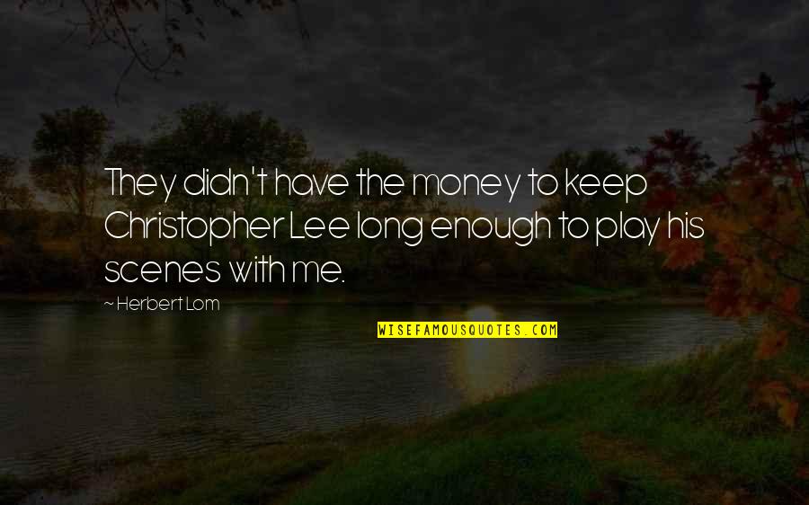 Spririt Quotes By Herbert Lom: They didn't have the money to keep Christopher Spririt Quotes By Herbert Lom: They didn't have the money to keep Christopher