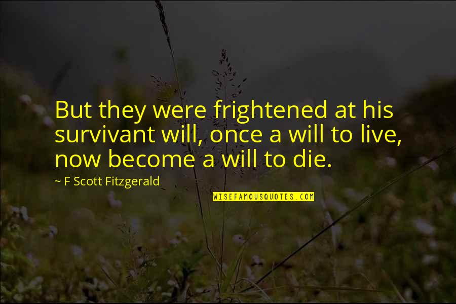 Spriritual Quotes By F Scott Fitzgerald: But they were frightened at his survivant will,