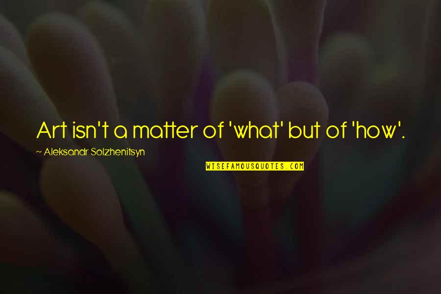 Sprite Drink Quotes By Aleksandr Solzhenitsyn: Art isn't a matter of 'what' but of