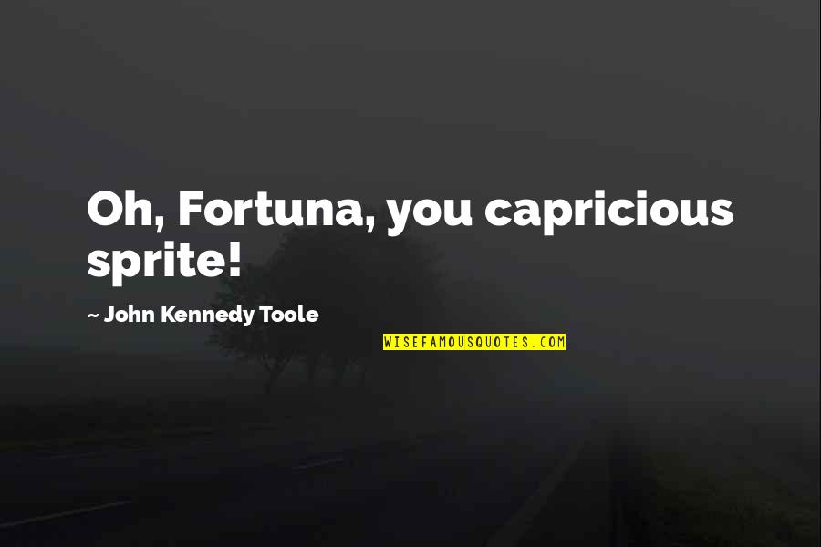 Sprite Quotes By John Kennedy Toole: Oh, Fortuna, you capricious sprite!