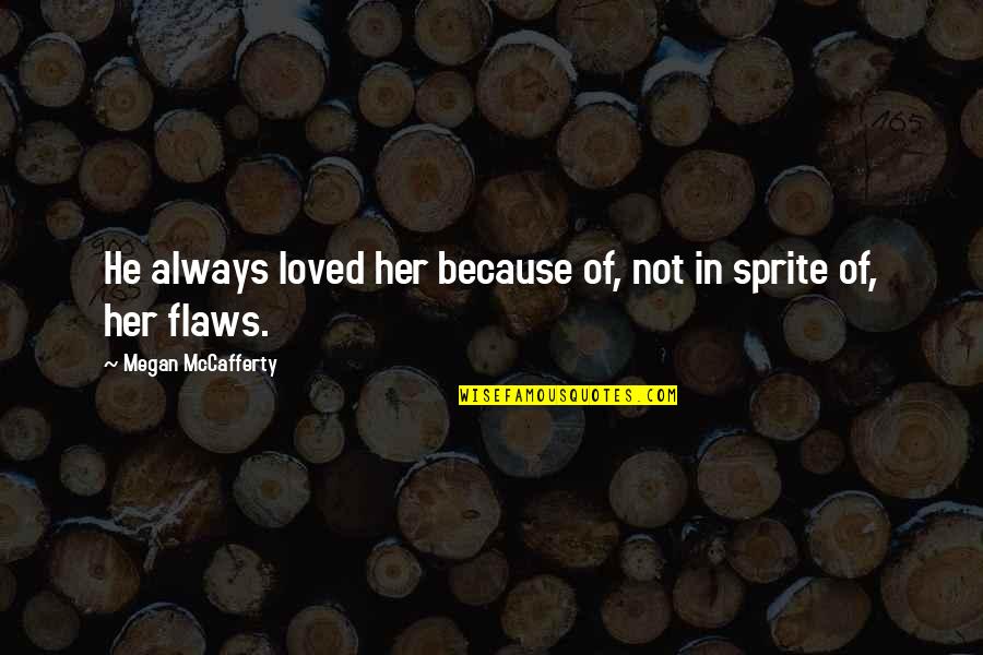 Sprite Quotes By Megan McCafferty: He always loved her because of, not in