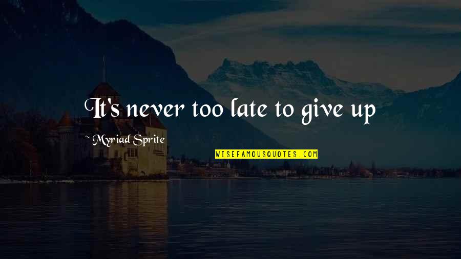 Sprite Quotes By Myriad Sprite: It's never too late to give up