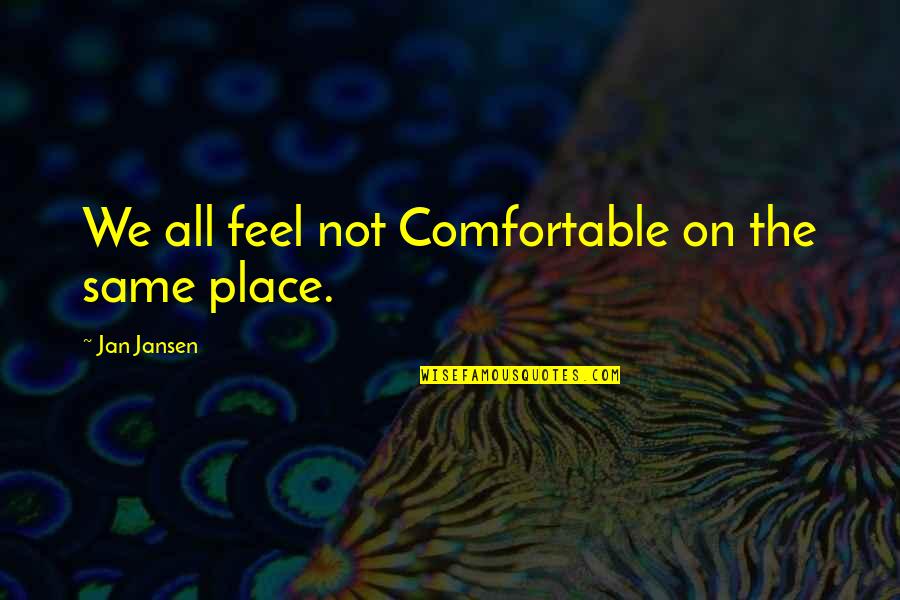 Spritely Quotes By Jan Jansen: We all feel not Comfortable on the same