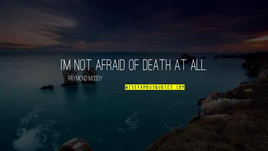 Spriters Quotes By Raymond Moody: I'm not afraid of death at all.